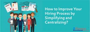 How To Improve Your Hiring Process By Simplifying And Centralizing