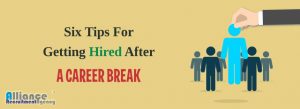 Six Tips For Getting Hired After A Career Break